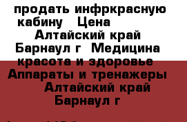 продать инфркрасную кабину › Цена ­ 60 000 - Алтайский край, Барнаул г. Медицина, красота и здоровье » Аппараты и тренажеры   . Алтайский край,Барнаул г.